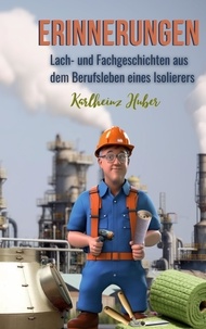 Karlheinz Huber - Erinnerungen - Lach- und Fachgeschichten aus dem Berufsleben eines Isolierers.