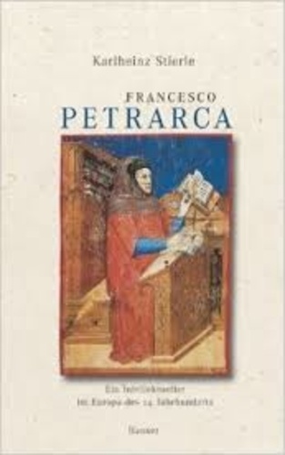 Karlheinz Stierle - Francesco Petrarca - Ein Intellektueller in Europa im Europa des 14. Jahrhunderts.