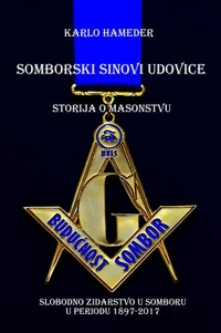 Somborski sinovi udovice - Storija o masonstvu - Slobodno zidarstvo u Somboru u periodu 1897-2017