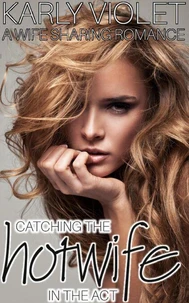 Catching the Hotwife in the Act - A Wife Sharing Romance