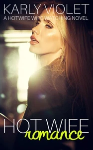 Hot Wife Romance - A Hotwife Wife Watching Novel