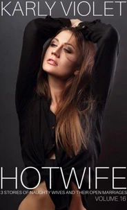 Hotwife: 3 Stories Of Naughty Wives And Their Open Marriages - Volume 16
