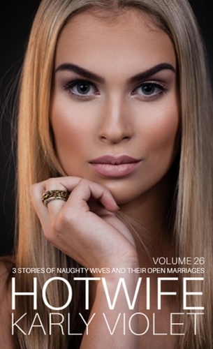  Karly Violet - Hotwife: 3 Stories Of Naughty Wives And Their Open Marriages - Volume 26.