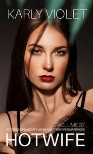 Hotwife: 3 Stories Of Naughty Wives And Their Open Marriages - Volume 37