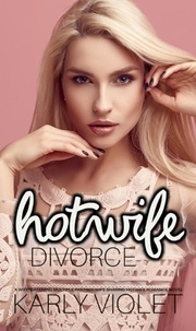  Karly Violet - Hotwife Divorce - A Wife Watching Multiple Partner Wife Sharing Hotwife Romance Novel.