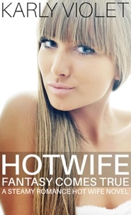  Karly Violet - Hotwife Fantasy Comes True - A Steamy Romance Hot Wife Novel.