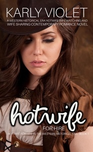  Karly Violet - Hotwife For Hire - A Western Historical Era Hotwife Wife Watching And Wife Sharing Contemporary Romance Novel - Hotwife For Hire In The Western Historical Era.