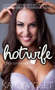  Karly Violet - Hotwife Open Marriage - A Hotwife Wife watching Multiple Partner Open Marriage Romance Novel.