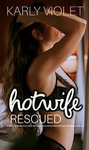  Karly Violet - Hotwife Rescued - A Wife Sharing Multiple Partner Wife Watching Hotwife Romance Novel.