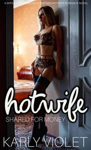 Hotwife Shared For Money - A Wife Sharing Multiple Partner Hotwife Romance Novel