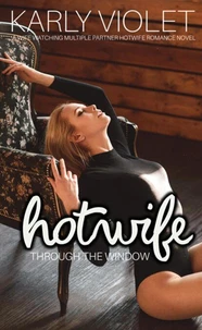 Hotwife Through The Window - A Wife Watching Multiple Partner Hotwife Romance Novel