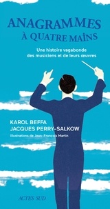 Karol Beffa et Jacques Perry-Salkow - Anagrammes à quatre mains - Une histoire vagabonde des musiciens et de leurs oeuvres.