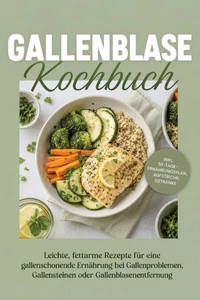 Gallenblase Kochbuch: Leichte, fettarme Rezepte für eine gallenschonende Ernährung bei Gallenproblemen, Gallensteinen oder Gallenblasenentfernung – inkl. 30-Tage-Ernährungsplan, Aufstriche, Getränke