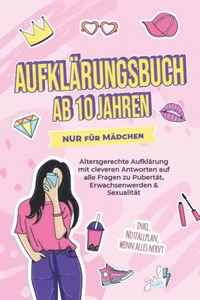 Aufklärungsbuch ab 10 Jahren NUR für Mädchen: Altersgerechte Aufklärung mit cleveren Antworten auf alle Fragen zu Pubertät, Erwachsenwerden &amp; Sexualität - inkl. Notfallplan, wenn alles nervt