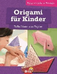 Karolin Küntzel - Origami für Kinder - Tolle Ideen aus Papier - kinderleicht & kreativ - ab 8 Jahren.
