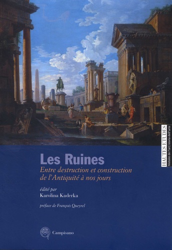 Karolina Kaderka - Les ruines - Entre destruction et construction dans l'Antiquité à nos jours.