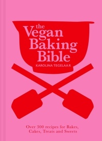 Karolina Tegelaar - The Vegan Baking Bible - Over 300 recipes for Bakes, Cakes, Treats and Sweets.