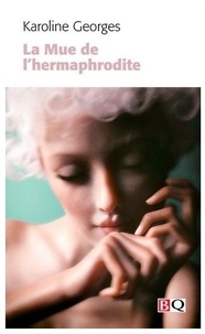 Karoline Georges - La mue de l'hermaphrodite.