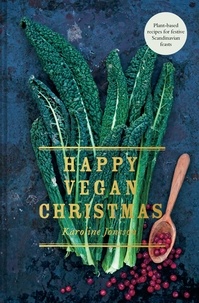 Karoline Jönsson - Happy Vegan Christmas - Plant-based recipes for festive Scandinavian feasts.