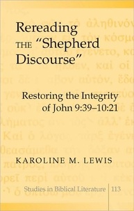 Karoline m. Lewis - Rereading the «Shepherd Discourse» - Restoring the Integrity of John 9:39-10:21.