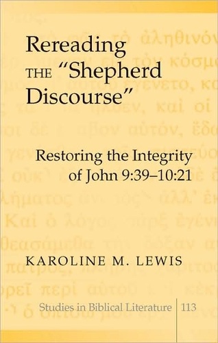 Karoline m. Lewis - Rereading the «Shepherd Discourse» - Restoring the Integrity of John 9:39-10:21.