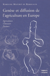 Karoline Mazurié de Keroualin - Genese Et Diffusion De L'Agriculture En Europe. Agriculteurs, Chasseurs, Pasteurs.