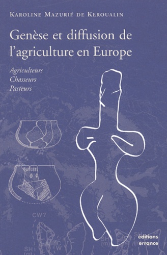 Karoline Mazurié de Keroualin - Genese Et Diffusion De L'Agriculture En Europe. Agriculteurs, Chasseurs, Pasteurs.