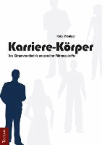 Karriere-Körper - Das Körperverständnis angestellter Führungskräfte.