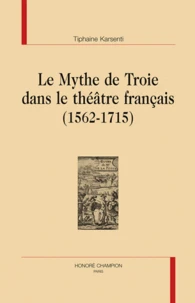 Le mythe de Troie dans le théâtre français (1562-1715)