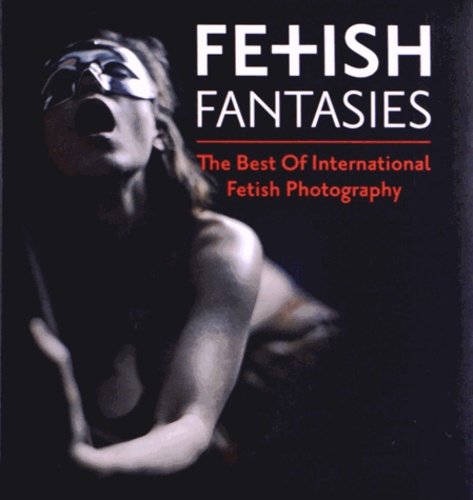 Karsten Freund - Fetish Fantasies - The Best Of International Fetish Photography.