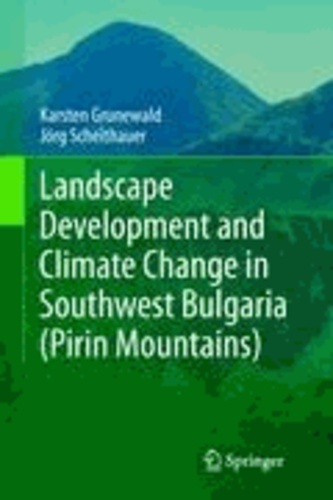 Karsten Grunewald et Jörg Scheithauer - Landscape Development and Climate Change in Southwest Bulgaria (Pirin Mountains).
