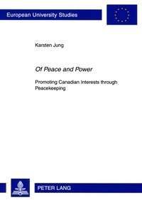 Karsten Jung - «Of Peace and Power» - Promoting Canadian Interests through Peacekeeping.