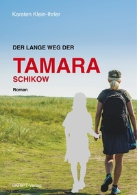 Karsten Klein-Ihrler - Der lange Weg der Tamara Schikow.