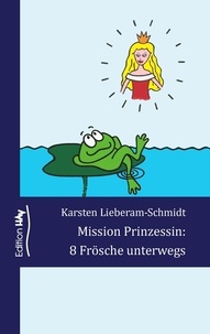 Karsten Lieberam-Schmidt - Mission Prinzessin: 8 Frösche unterwegs.