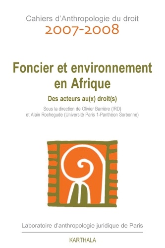 Olivier Barrière et Alain Rochegude - Cahiers d'Anthropologie du droit 2007-2008 : Foncier et environnement en Afrique - Des acteurs au(x) droit(s).