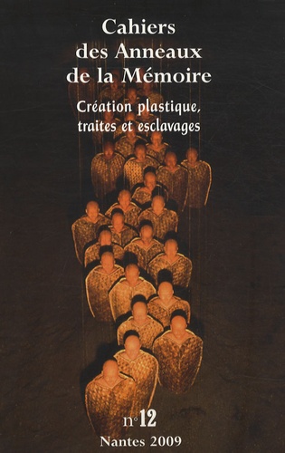 Didier Lahon et Cécile Colin-Fromont - Cahiers des Anneaux de la Mémoire N° 12/2009 : Création plastique, traites et esclavages.