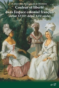 Yvon Chotard - Cahiers des Anneaux de la Mémoire N° 17 : Couleur et liberté dans l'espace colonial français (début XVIIIe-début XIXe siècle).