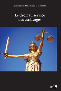 Mathilde Boucle Bossard et Jean-Marc Masseaut - Cahiers des Anneaux de la Mémoire N° 19 : Le droit au service des esclavages.