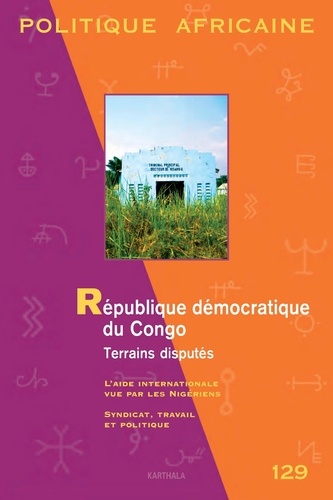 Richard Banégas - Politique africaine N° 129, mars 2013 : République démocratique du Congo : Terrains disputés - L'aide internationale vue par les Nigériens ; Syndicat, travail et politique.
