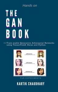  Kartik Chaudhary - The GAN Book: Train stable Generative Adversarial Networks using TensorFlow2, Keras and Python.