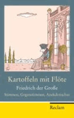 Kartoffeln mit Flöte - Friedrich der Große - Stimmen, Gegenstimmen, Anekdotisches.
