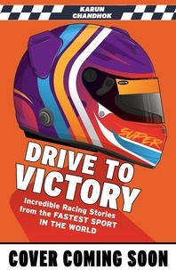 Karun Chandhok - Drive to Victory - Incredible Racing Stories from the Fastest Sport in the World.
