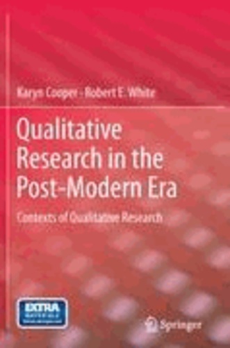 Karyn Cooper et Robert E. White - Qualitative Research in the Post-Modern Era - Contexts of Qualitative Research.
