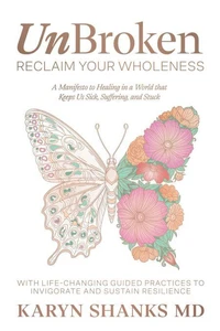 UnBroken - Reclaim Your Wholeness: A Manifesto to Healing in a World that Keeps Us Sick, Suffering, and Stuck
