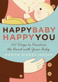 Karyn Siegel-Maier - Happy Baby, Happy You - 500 Ways to Nurture the Bond with Your Baby.
