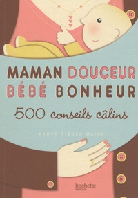 Karyn Siegel-Maier - Maman douceur Bébé bonheur - 500 conseils câlins.