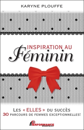 Inspiration au féminin. Les "Elles" du succès, 30 parcours de femmes exceptionnelles !