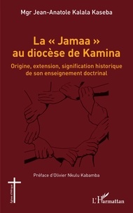 Kaseba jean-anatole Kalala - La « Jamaa » au diocèse de Kamina - Origine, extension, signification historique de son enseignement doctrinal.