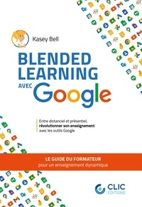 Kasey Bell - Blended learning avec Google - Le guide du formateur pour un enseignement dynamique.