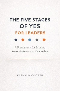 Five Stages of Yes for Leaders: A Framework for Moving from Hesitation to Ownership